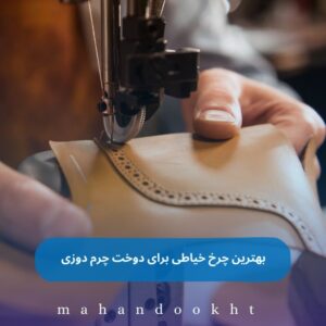 بهترین چرخ خیاطی برای دوخت چرم دوزی